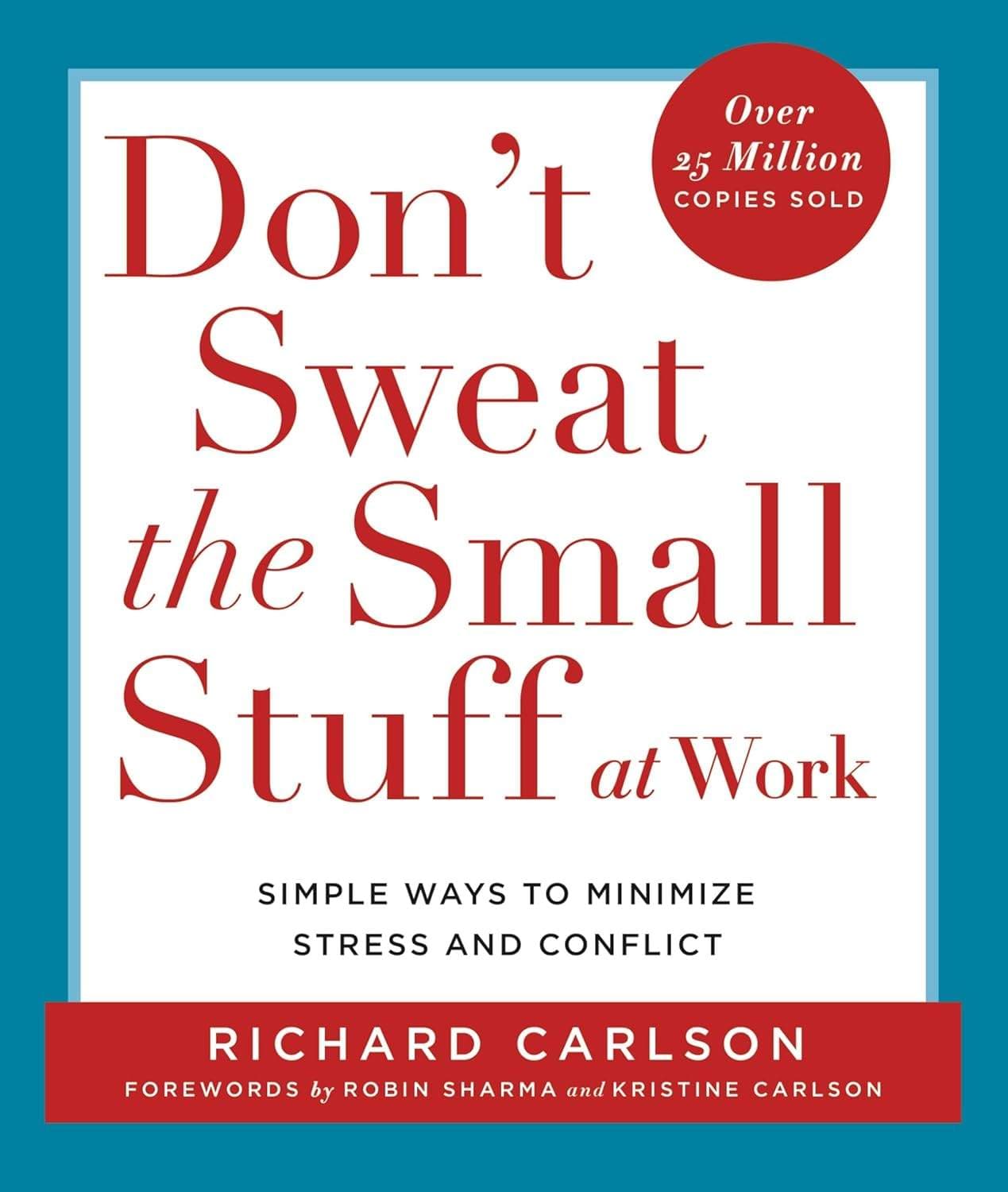 Don’t Sweat the Small Stuff…at Work: Simple Ways to Minimize Stress and Conflict