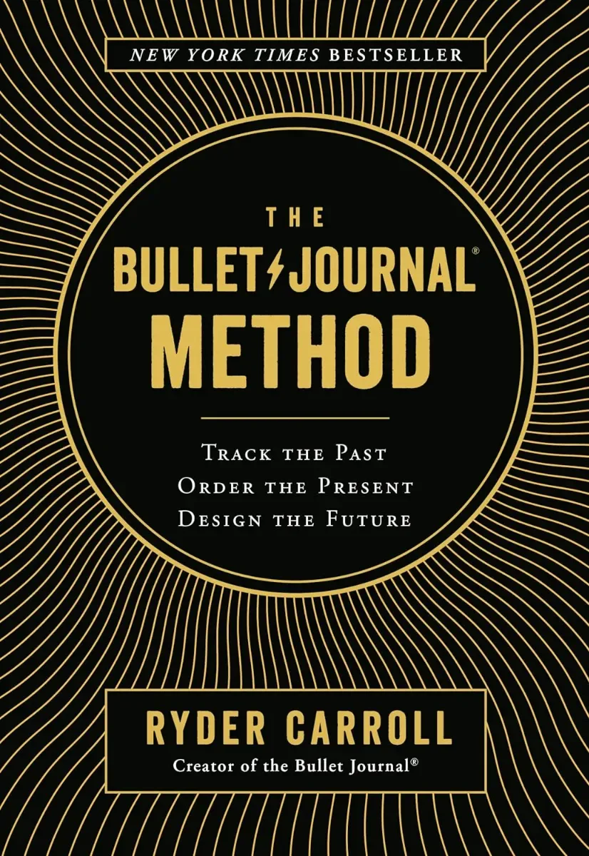 The Bullet Journal Method: Track Your Past, Order Your Present, Plan Your Future