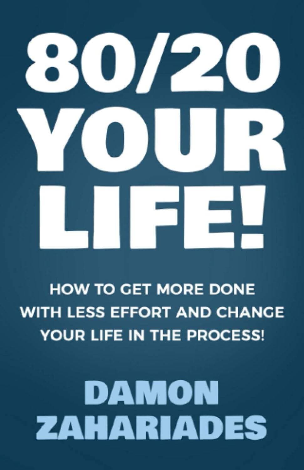 80/20 Your Life!: How to Get More Done with Less Effort and Change Your Life in the Process!